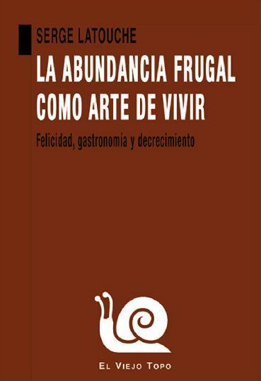 LA ABUNDANCIA FRUGAL COMO ARTE DE VIVIR | 9788418550508 | LATOUCHE, SERGE