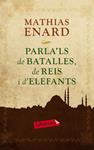 PARLA'LS DE BATALLES, DE REIS I D'ELEFANTS | 9788499305929 | ENARD, MATHIAS