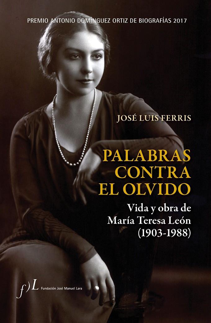 PALABRAS CONTRA EL OLVIDO. VIDA Y OBRA DE MARÍA TERESA LEÓN (1903-1988) | 9788415673590 | FERRIS, JOSÉ LUIS