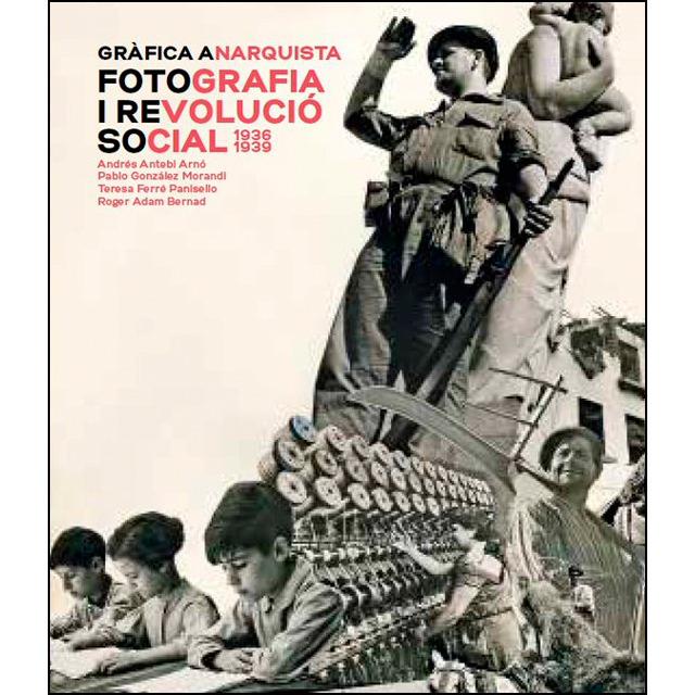 GRÀFICA ANARQUISTA. FOTOGRAFÍA I REVOLUCIÓ SOCIAL | 9788491562603 | AA.VV