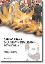 SABINO ARANA O LA SENTIMENTALIDAD TOTALITARIA | 9788495894618 | IÑAKI EZKERRA