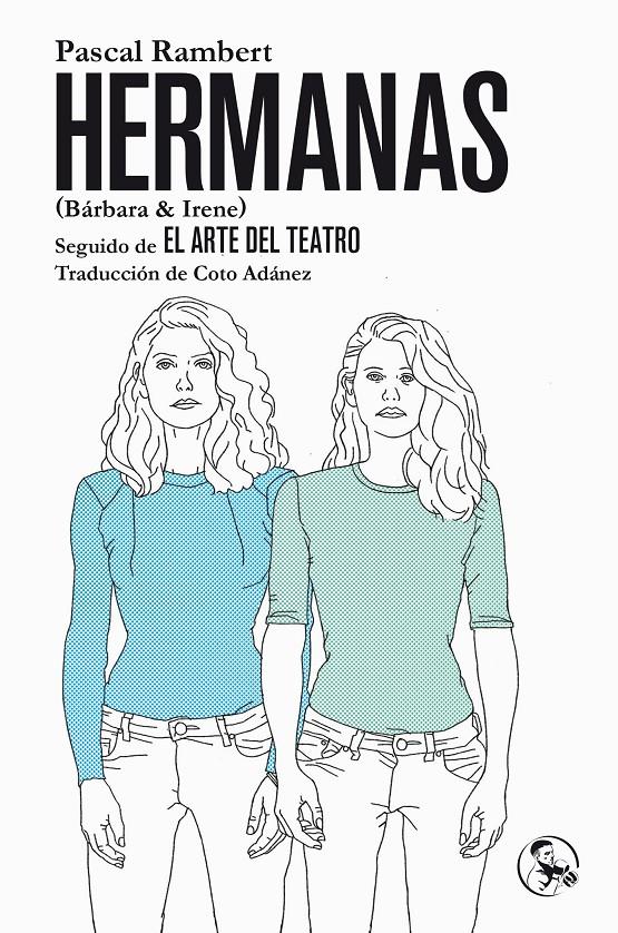 HERMANAS (BÁRBARA & IRENE), SEGUIDO DE EL ARTE DEL TEATRO | 9788495291707 | RAMBERT, PASCAL