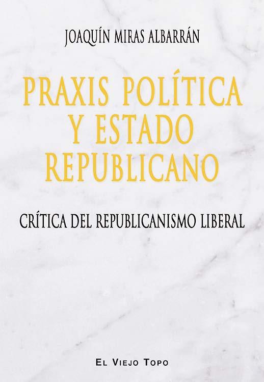 PRAXIS POLÍTICA Y ESTADO REPUBLICANO | 9788416288830 | MIRAS ALBARRÁN, JOAQUÍN