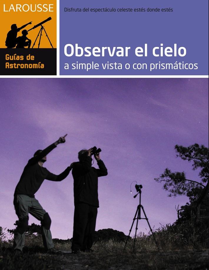 OBSERVAR EL CIELO A SIMPLE VISTA O CON PRISMÁTICOS | 9788416124282 | LAROUSSE EDITORIAL