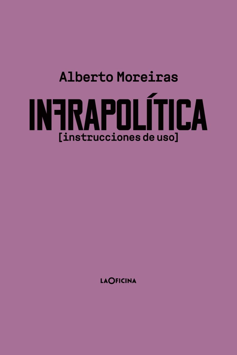 INFRAPOLÍTICA (INSTRUCCIONES DE USO) | 9788412113624 | MOREIRAS MENOR, ALBERTO