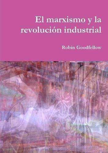 EL MARXISMO Y LA REVOLUCIÓN INDUSTRIAL | 9782371610132 | GOODFELLOW, ROBIN