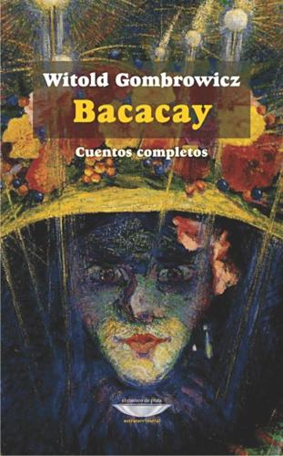 BACACAY: CUENTOS COMPLETOS | 9789873743184 | GOMBROWICZ, WITOLD