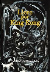 LLORO POR KING KONG | 9788493963392 | SOROZÁBAL, PABLO