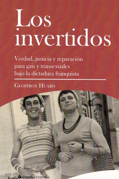 LOS INVERTIDOS. VERDAD, JUSTICIA Y REPARACION PARA GAIS Y TRANSEXUALES BAJO LA DICTADURA FRANQUISTA | 9788498889994 | HUARD, GEOFFROY