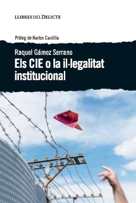ELS CIE O LA IL LEGALITAT INSTITUCIONAL | 9788494582677 | GÁMEZ SERRANO, RAQUEL