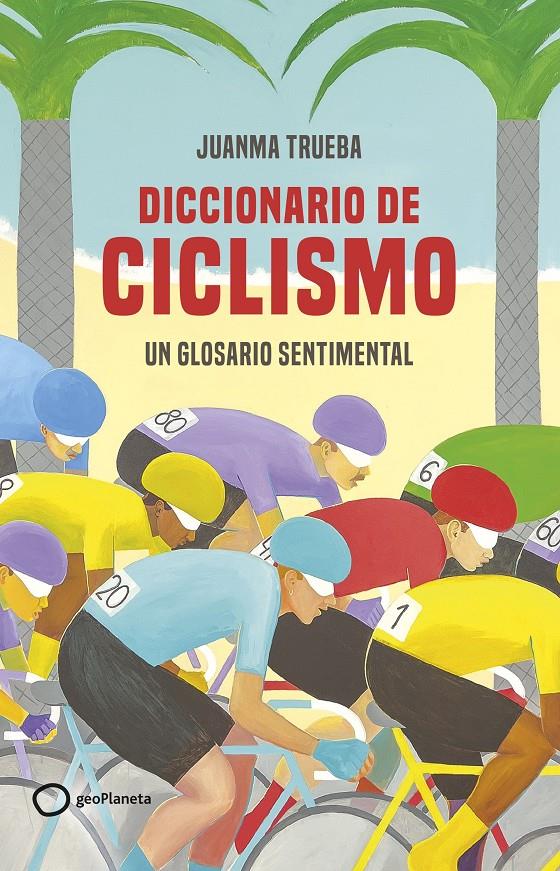 DICCIONARIO DE CICLISMO. UN GLOSARIO SENTIMENTAL | 9788408269366 | TRUEBA FAJARDO, JUANMA