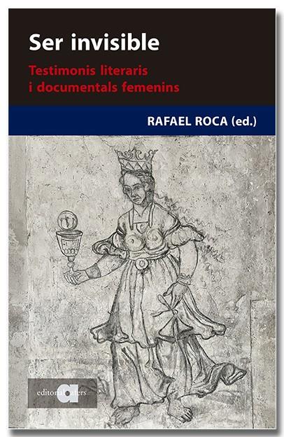 SER INVISIBLE. TESTIMONIS LITERARIS I DOCUMENTALS FEMENINS | 9788418618444TA | ROCA, RAFAEL (ED.)