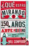 QUÉ ESTÁS MIRANDO? 150 AÑOS DE ARTE MODERNO | 9788430601257 | GOMPERTZ, WILL