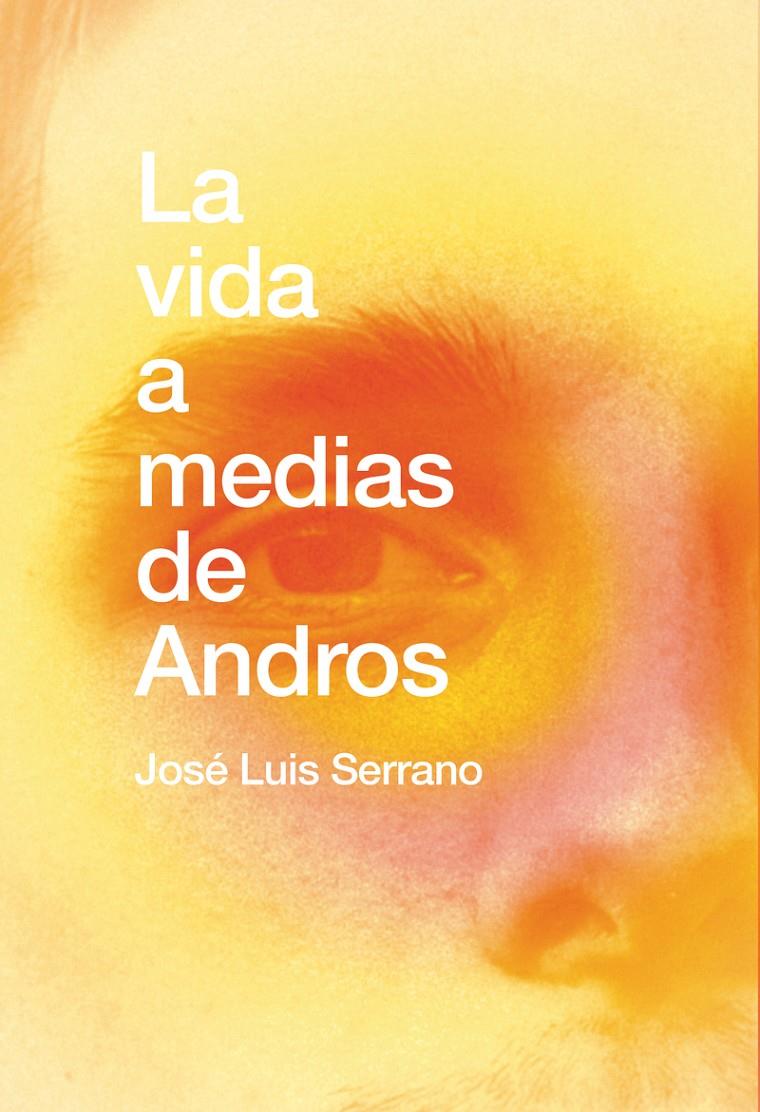LA VIDA A MEDIAS DE ANDROS | 9788418501241 | SERRANO, JOSE LUIS