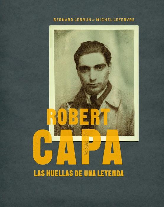 ROBERT CAPA. LAS HUELLAS DE UNA LEYENDA | 9788497857772 | LEBRUN, BERNARD/ LEFEBVRE, MICHEL