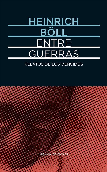 ENTRE GUERRAS. RELATOS DE LOS VENCIDOS | 9788494218996 | BÖLL, HEINRICH