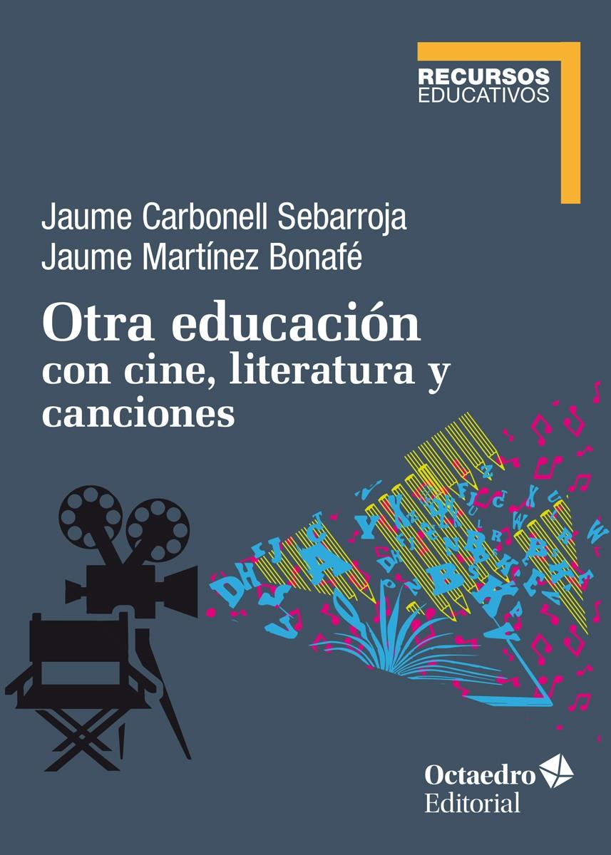 OTRA EDUCACIÓN CON CINE, LITERATURA Y CANCIONES | 9788418348150 | CARBONELL SEBARROJA, JAUME / MARTÍNEZ BONAFÉ, JAUME