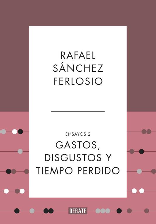 GASTOS, DISGUSTOS Y TIEMPO PERDIDO (ENSAYOS 2) | 9788499925530 | SANCHEZ FERLOSIO, RAFAEL