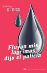 FLUYAN LAS LÁGRIMAS, DIJO EL POLICIA | 9788445078600 | DICK, PHILIP K