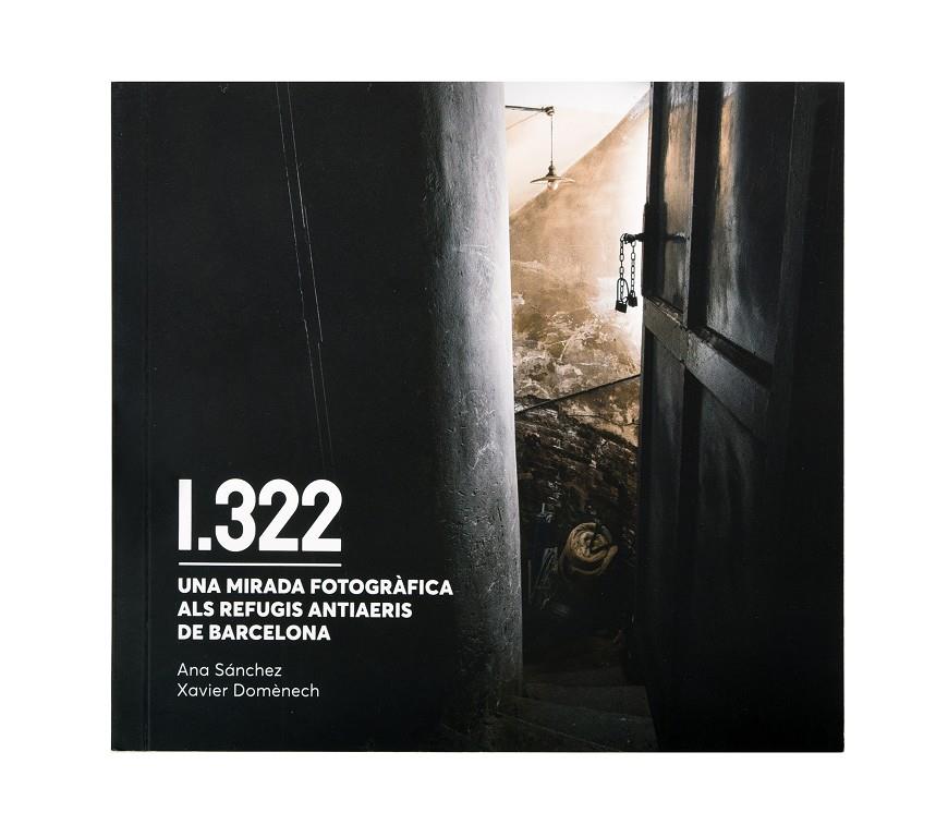1322. UNA MIRADA FOTOGRÀFICA ALS REFUGIS ANTIAERIS DE BARCELONA | 9788491564911 | DOMÈNECH, XAVIER / SÁNCHEZ, ANA