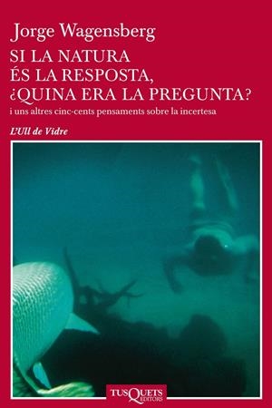 SI LA NATURA ÉS LA RESPOSTA, ¿QUINA ERA LA PREGUNTA? | 9788483108741 | WAGENSBERG, JORGE