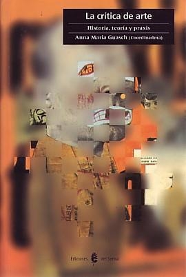 CRÍTICA DE ARTE, LA. HISTORIA, TEORÍA Y PRAXIS | 9788476284261 | GUASCH, ANA MARÍA (COORD.)