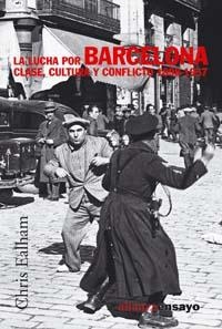 LA LUCHA POR BARCELONA, LA. CLASE, CULTURA Y CONFLICTO 1898-1937 | 9788420647272 | EALHAM, CHRIS
