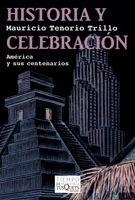 HISTORIA Y CELEBRACIÓN. AMÉRICA Y SUS CENTENARIOS | 9788483832264TA | TRILLO, MAURICIO  TENORIO