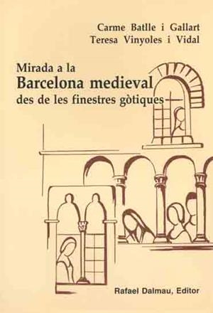 MIRADA A LA BARCELONA MEDIEVAL DES DE LES FINESTRES GÒTIQUES | 9788423206537 | BATLLE I GALLART, CARME; VINYOLES I VIDAL, TERESA
