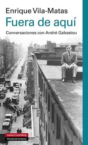 FUERA DE AQUÍ. CONVERSACIONES CON ANDRÉ GABASTOU | 9788415863045 | VILA-MATAS, ENRIQUE