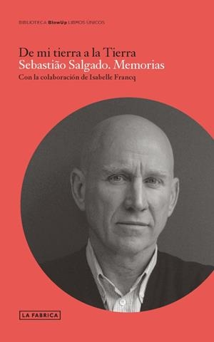 DE MI TIERRA A LA TIERRA. MEMORIAS DE SEBASTIÂO SALGADO | 9788415691617 | SALGADO, SEBASTIAO