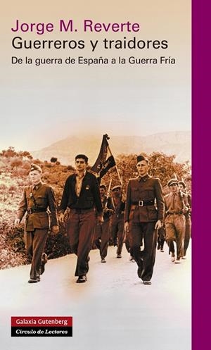 GUERREROS Y TRAIDORES. DE LA GUERRA DE ESPAÑA A GUERRA FRÍA | 9788415863779 | REVERTE, JORGE M.