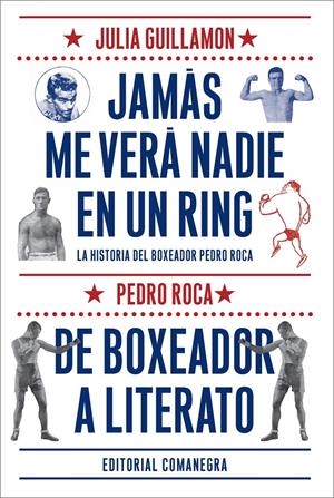 JAMÁS ME VERÁ NADIE EN UN RING / DE BOXEADOR A LITERATO | 9788416033102 | GUILLAMON, JULIÀ / ROCA, PEDRO