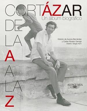 CORTÁZAR DE LA A A LA Z. UN ÁLBUM BIOGRÁFICO | 9788420415932 | BERNÁRDEZ, AURORA; ÁLVAREZ GARRIGA, CARLES