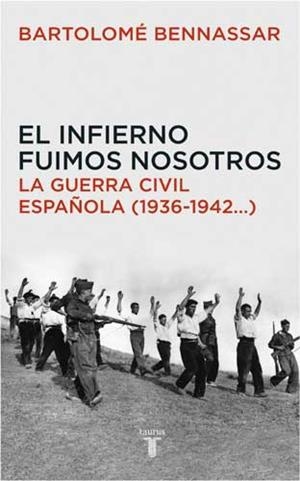 INFIERNO FUIMOS NOSOTROS, EL. LA GUERRA CIVIL ESPAÑOLA | 9788430605873 | BENNASSAR, BARTOLOME