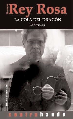 LA COLA DEL DRAGÓN: NO FICCIONES | 9788494229268 | REY ROSA, RODRIGO (1958- )