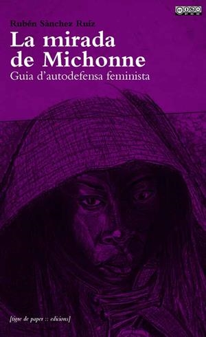 MIRADA DE MICHONNE, LA. GUIA D'AUTODEFENSA FEMINISTA | 9788494166495 | SÁNCHEZ RUIZ, RUBÉN