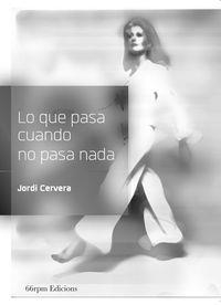 LO QUE PASA CUANDO NO PASA NADA | 9788494362101 | CERVERA, JORDI