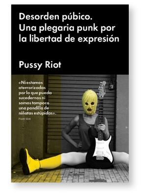 DESORDEN PÚBLICO. UNA PLEGARIA PUNK POR LA LIBERTAD DE EXPRE | 9788415996040 | PUSSY RIOT