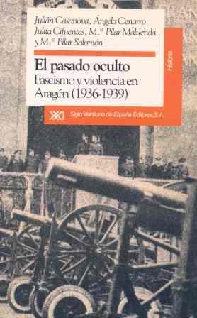 EL PASADO OCULTO.FACISMO Y VIOLENCIA EN ARAGON.(1936-1939) | 9788432307461 | CASANOVA./CENARRO./CIFUENTES.