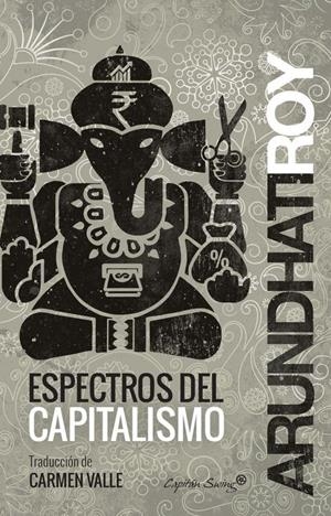 ESPECTROS DEL CAPITALISMO | 9788494444531 | ROY, ARUNDATHI