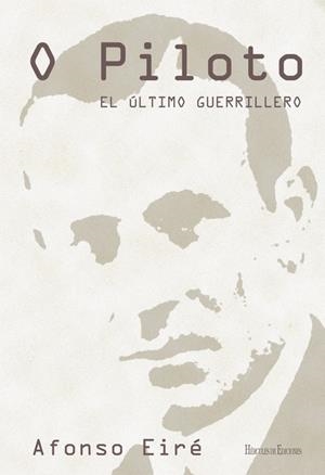 O PILOTO. EL ÚLTIMO GUERRILLERO | 9788494439605 | EIRÉ LÓPEZ, AFONSO