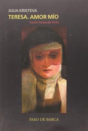 TERESA, AMOR MIO. SANTA TERESA DE AVILA  | 9780991276240 | KRISTEVA, JULIA