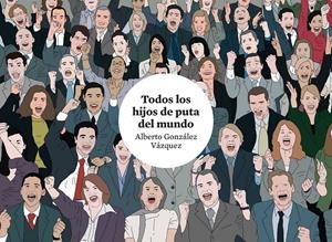 TODOS LOS HIJOS DE PUTA DEL MUNDO | 9788416251681 | GÓNZALEZ VÁZQUEZ, ALBERTO