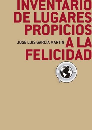 INVENTARIO DE LUGARES PROPICIOS A LA FELICIDAD | 9788460885337 | GARCÍA MARTÍN, JOSÉ LUIS