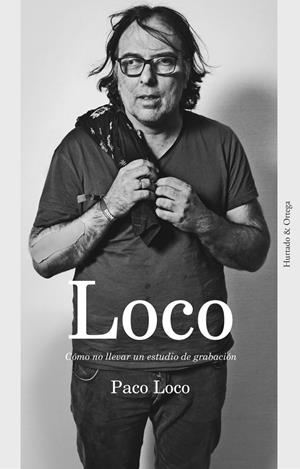 LOCO. CÓMO NO LLEVAR UN ESTUDIO DE GRABACIÓN | 9788494591600 | LOCO, PACO