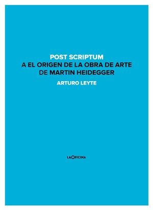 POST SCRIPTUM A EL ORIGEN DE LA OBRA DE ARTE DE MARTIN HEIDEGGER | 9788494440151 | LEYTE, ARTURO