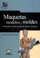 MAQUETAS, MODELOS Y MOLDES: MATERIALES PARA DAR FORMA A LAS IDEAS | 9788480218207 | NAVARRO LIZANDRA, JOSÉ LUIS