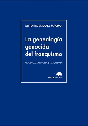 GENEALOGÍA GENOCIDA DEL FRANQUISMO, LA | 9788415289944 | MIGUEZ MACHO, ANTONIO