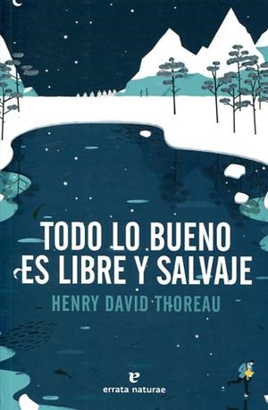 TODO LO BUENO ES LIBRE Y SALVAJE | 9788416544417 | THOREAU, HENRY D.